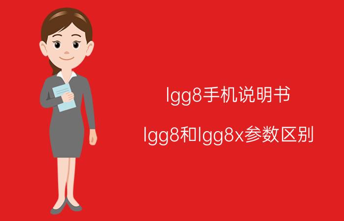 lgg8手机说明书 lgg8和lgg8x参数区别？